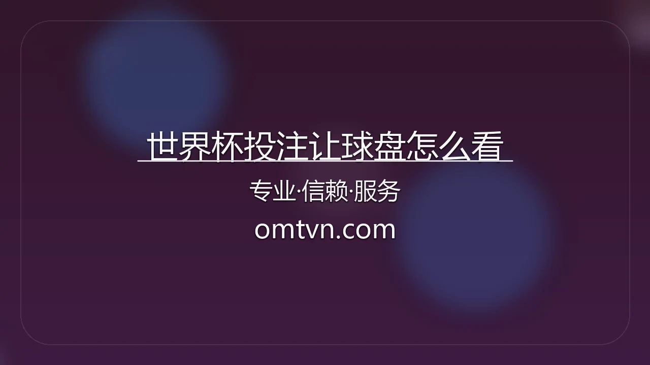 世界杯投注让球盘怎么看官方首屏插图